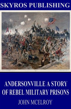 Andersonville A Story of Rebel Military Prisons (eBook, ePUB) - McElroy, John