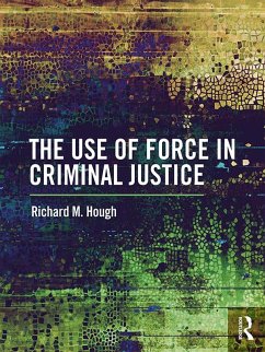 The Use of Force in Criminal Justice (eBook, PDF) - Hough, Richard M.