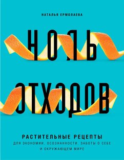 Ноль отходов. Растительные рецепты для экономии, осознанности, заботы о себе и окружающем мире (eBook, ePUB) - Ермолаева, Наталья