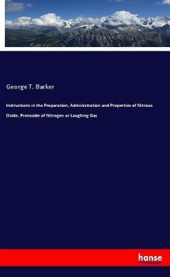 Instructions in the Preparation, Administration and Properties of Nitrous Oxide, Protoxide of Nitrogen or Laughing Gas - Barker, George T.