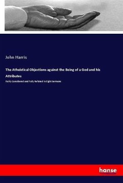 The Atheistical Objections against the Being of a God and his Attributes - Harris, John