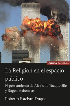 La religión en el espacio público : el pensamiento de Alexis de Tocqueville y Jürgen Habermas - Esteban Duque, Roberto