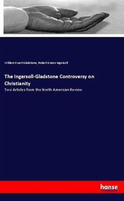 The Ingersoll-Gladstone Controversy on Christianity - Gladstone, William E.;Ingersoll, Robert Green