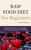 Raw Food Diet For Beginners - How To Lose Weight, Feel Great, and Improve Your Health (eBook, ePUB)