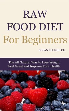 Cover Raw Food Diet For Beginners - How To Lose Weight, Feel Great, and Improve Your Health (eBook, ePUB)