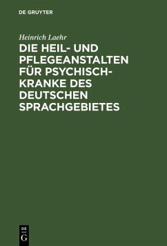 Die Heil- und Pflegeanstalten für Psychisch-Kranke des deutschen Sprachgebietes (eBook, PDF) - Laehr, Heinrich