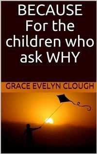 Because - For the Childred Who Ask Why (eBook, ePUB) - Evelyn Clough, Grace