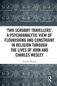 'Two Scrubby Travellers': A psychoanalytic view of flourishing and constraint in religion through the lives of John and Charles Wesley (eBook, ePUB) - Watson, Pauline