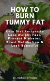 How to Burn Tummy Fat: Keto Diet Recipes to Lose Weight Fast, Prevent Diabetes, Boost Metabolism & Look Beautiful (eBook, ePUB)