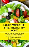 Lose Weight the Healthy Way: Paleo Diet Recipes to Lose Weight Fast, Remove Cellulite, Boost Metabolism & Enjoy Your Life (eBook, ePUB)