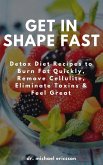 Get in Shape Fast: Detox Diet Recipes to Burn Fat Quickly, Remove Cellulite, Eliminate Toxins & Feel Great (eBook, ePUB)