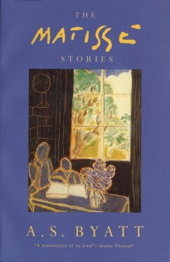 The Matisse Stories (eBook, ePUB) - Byatt, A S The Matisse Stories (eBook, ePUB) - Byatt, A S