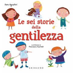 Le sei storie della gentilezza - Agostini, Sara Le sei storie della gentilezza - Agostini, Sara