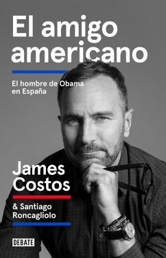 El amigo americano : el hombre de Obama en España - Roncagliolo, Santiago; Costos, James