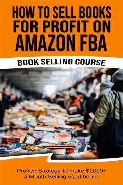 How To Sell Books For Profit on Amazon FBA (Bookselling Course): Proven Strategy to Make $1,000+ per month Selling Used Books on Amazon (eBook, ePUB) - Tisna, Terry G