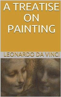 A Treatise on Painting (Illustrated) (eBook, ePUB) - da Vinci, Leonardo