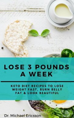 Lose 3 Pounds a Week: Keto Diet Recipes to Lose Weight Fast, Burn Belly Fat & Look Beautiful (eBook, ePUB) - Ericsson, Michael