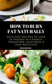 How to Burn Fat Naturally: Keto Diet Recipes to Lose 25 Pounds In a Month, Transform Your Body & Look Beautiful (eBook, ePUB)