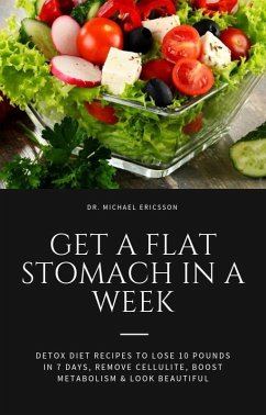 Get a Flat Stomach in a Week: Detox Diet Recipes to Lose 10 Pounds in 7 Days, Remove Cellulite, Boost Metabolism & Look Beautiful (eBook, ePUB) - Ericsson, Michael