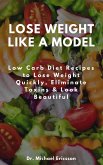Lose Weight Like a Model: Low Carb Diet Recipes to Lose Weight Quickly, Eliminate Toxins & Look Beautiful (eBook, ePUB)