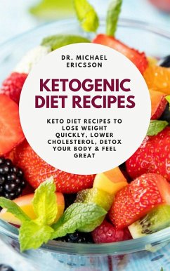 Ketogenic Diet Recipes: Keto Diet Recipes to Lose Weight Quickly, Lower Cholesterol, Detox Your Body & Feel Great (eBook, ePUB) - Ericsson, Michael