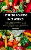 Lose 20 Pounds in 2 Weeks: Low Carb Diet Recipes to Lose 20 Pounds in 14 Days, Lower Cholesterol, Eliminate Toxins & Feel Great (eBook, ePUB)