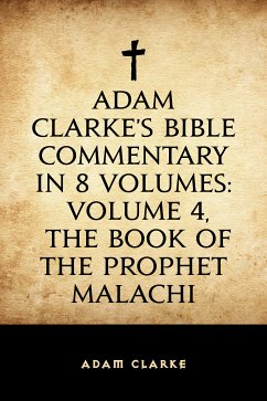 Adam Clarke's Bible Commentary in 8 Volumes: Volume 4, The Book of the Prophet Malachi (eBook, ePUB) - Clarke, Adam