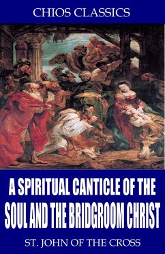 A Spiritual Canticle of the Soul and the Bridegroom Christ (eBook, ePUB) - John of the Cross, St.