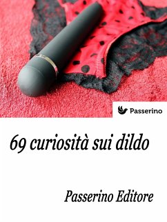 69 curiosità sui dildo (eBook, ePUB) - Editore, Passerino