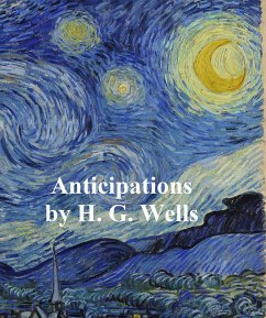 Anticipations of the Reaction of Mechanical and Scientific Progress Upon Human Life (eBook, ePUB) - Wells, H.G.