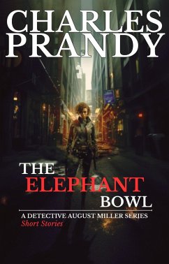 The Elephant Bowl (A Detective August Miller Series - Short Stories) (eBook, ePUB) - Prandy, Charles