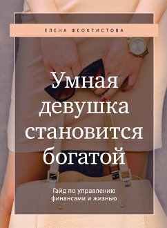 Умная девушка становится богатой. Гайд по управлению финансами и жизнью (eBook, ePUB) - Феоктистова, Елена