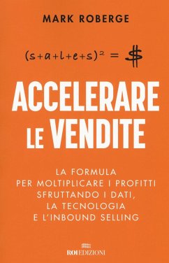 Accelerare le vendite. La formula per moltiplicare i profitti sfruttando i dati, la tecnologia e l'inbound selling - Roberge, Mark