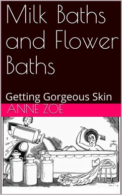 Milk Baths and Flower Baths for Gorgeous Skin (Guide to Getting Gorgeous, #3) (eBook, ePUB) - Zoe, Anne Milk Baths and Flower Baths for Gorgeous Skin (Guide to Getting Gorgeous, #3) (eBook, ePUB) - Zoe, Anne