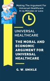 Universal Healthcare - The Moral and Economic Argument For Universal Healthcare - Making The Argument For Universal Healthcare In 15 Minutes or Less (eBook, ePUB)