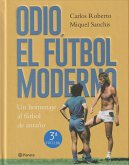 Odio el fútbol moderno : un homenaje al fútbol de antaño