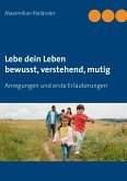 Lebe dein Leben - bewusst, verstehend, mutig Lebe dein Leben - bewusst, verstehend, mutig