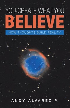 You Create What You Believe (eBook, ePUB) - P., Andy Alvarez