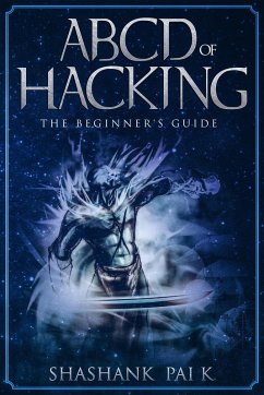 ABCD OF HACKING: The Beginner's guide (eBook, ePUB) - K, Shashank Pai