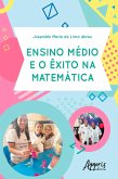 Ensino Médio e o Êxito na Matemática (eBook, ePUB)