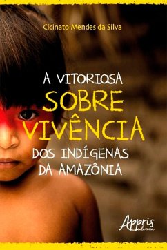 A Vitoriosa Sobrevivência dos Indígenas da Amazônia (eBook, ePUB) - da Silva, Cicinato Mendes
