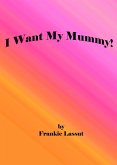 I Want My Mummy! (eBook, ePUB) I Want My Mummy! (eBook, ePUB)