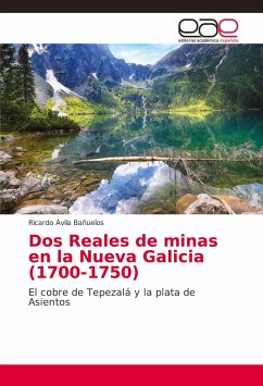 Dos Reales de minas en la Nueva Galicia (1700-1750) - Ávila Bañuelos, Ricardo