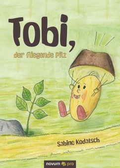 Tobi, der fliegende Pilz (eBook, PDF) - Kodatsch, Sabine
