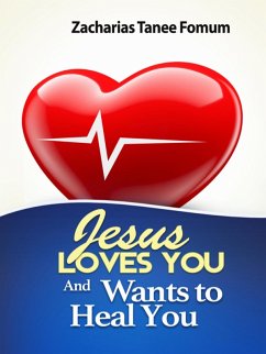 Jesus Loves You and Wants to Heal You (God Loves You, #4) (eBook, ePUB) - Fomum, Zacharias Tanee