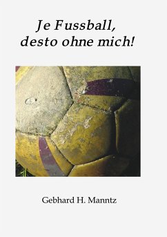 Je Fussball, desto ohne mich - Manntz, Gebhard