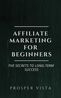 Affiliate Marketing for Beginners: The Secrets to Long-Term Success (eBook, ePUB) - Vista, Prosper