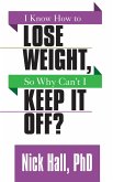 I Know How to Lose Weight so Why Can't I Keep It Off? (eBook, ePUB) I Know How to Lose Weight so Why Can't I Keep It Off? (eBook, ePUB)