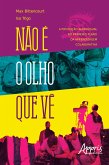 Não é o Olho que Vê: A Produção Audiovisual no Primeiro Plano da Aprendizagem Colaborativa (eBook, ePUB)