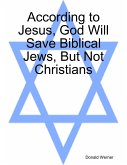 According to Jesus, God Will Save Biblical Jews, But Not Christians (eBook, ePUB)